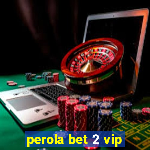 perola bet 2 vip